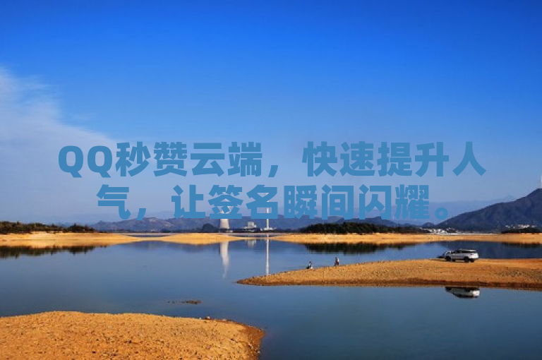 QQ秒赞云端，快速提升人气，让签名瞬间闪耀。