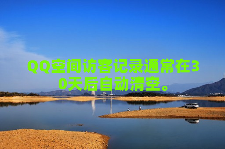 QQ空间访客记录通常在30天后自动清空。
