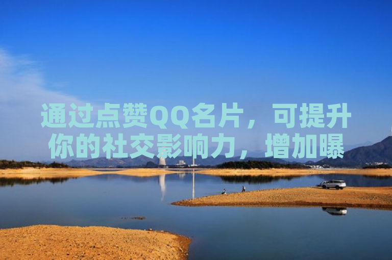 通过点赞QQ名片，可提升你的社交影响力，增加曝光度。