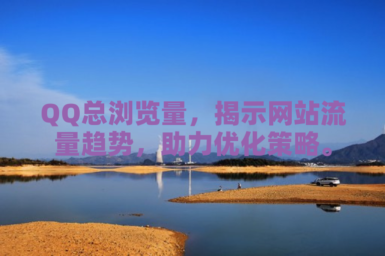 QQ总浏览量，揭示网站流量趋势，助力优化策略。