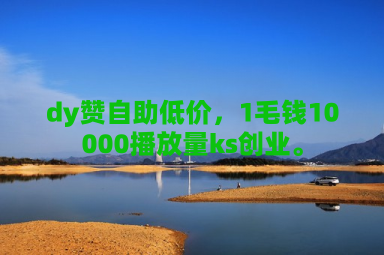 dy赞自助低价，1毛钱10000播放量ks创业。