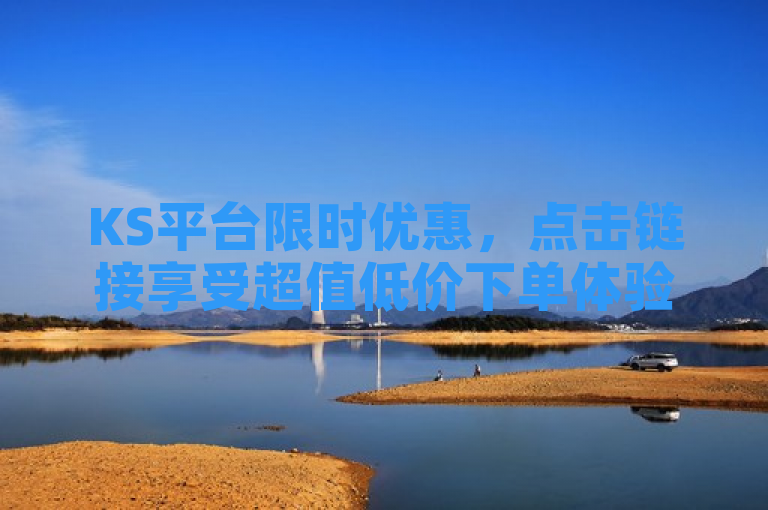 KS平台限时优惠，点击链接享受超值低价下单体验！