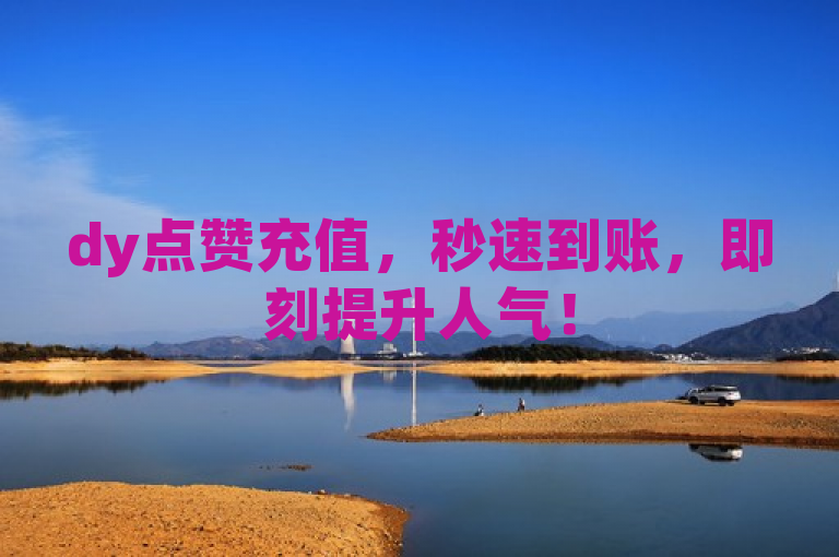 dy点赞充值，秒速到账，即刻提升人气！