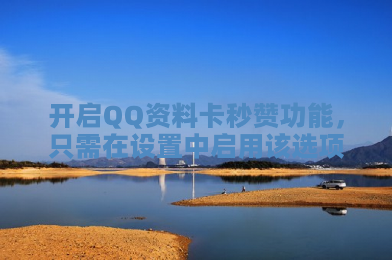 开启QQ资料卡秒赞功能，只需在设置中启用该选项即可。