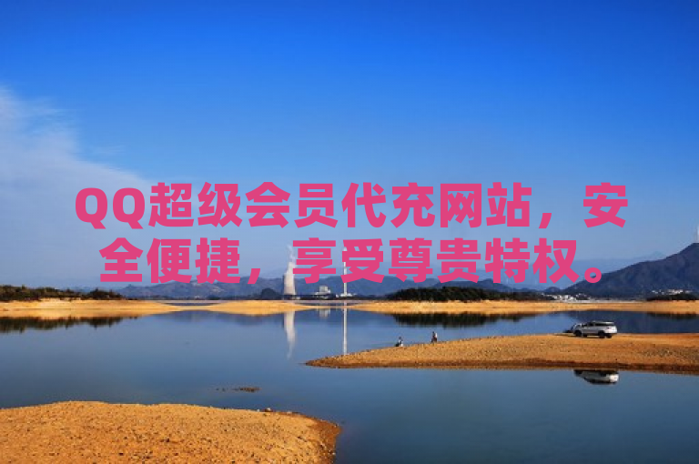 QQ超级会员代充网站，安全便捷，享受尊贵特权。
