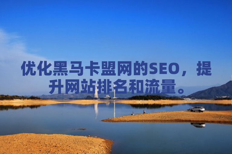 优化黑马卡盟网的SEO，提升网站排名和流量。