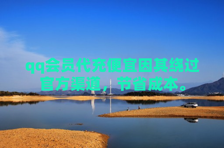 qq会员代充便宜因其绕过官方渠道，节省成本。