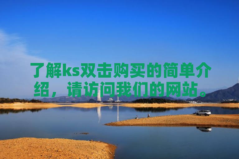 了解ks双击购买的简单介绍，请访问我们的网站。