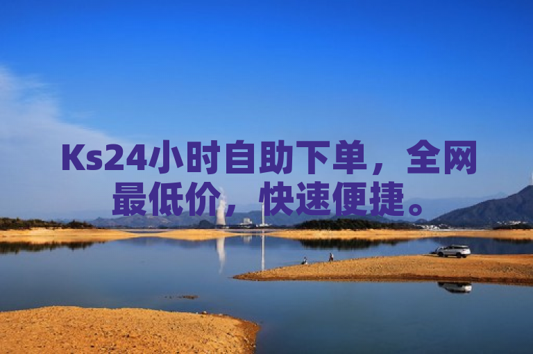 Ks24小时自助下单，全网最低价，快速便捷。