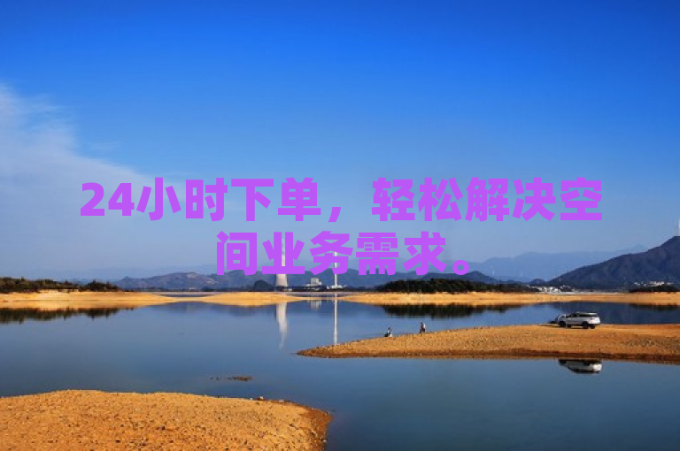 24小时下单，轻松解决空间业务需求。