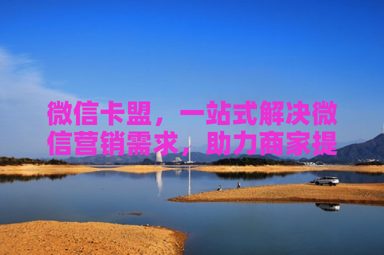 微信卡盟，一站式解决微信营销需求，助力商家提升销量。
