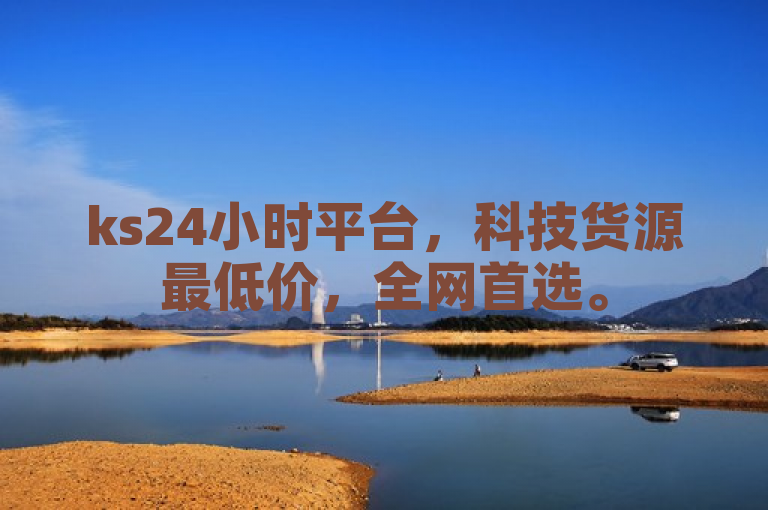 ks24小时平台，科技货源最低价，全网首选。