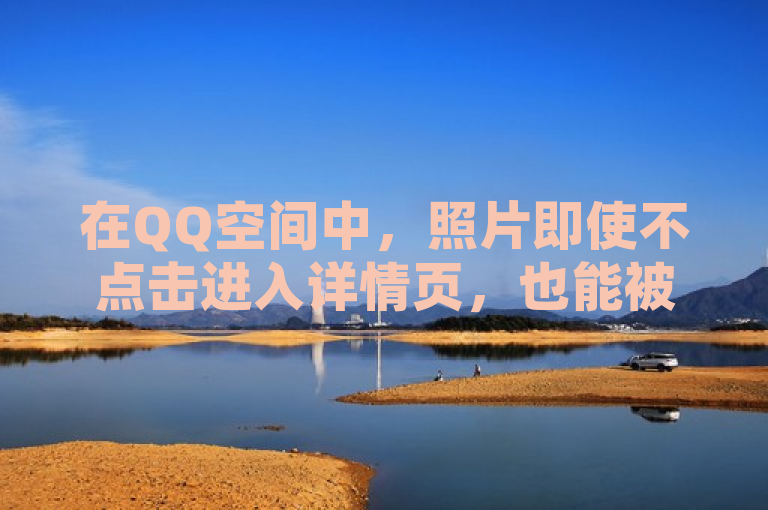 在QQ空间中，照片即使不点击进入详情页，也能被浏览。