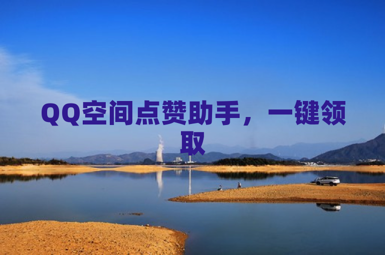 QQ空间点赞助手，一键领取5000赞，免费体验秒赞功能。