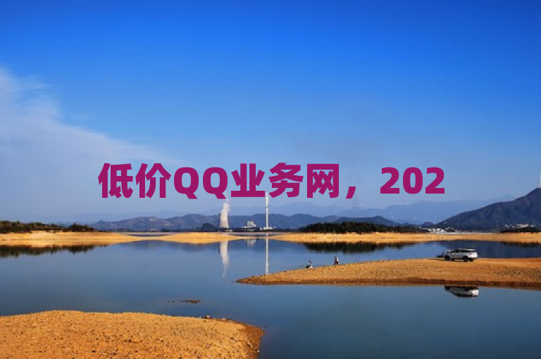 低价QQ业务网，2025必备，经济实惠且高性价比！