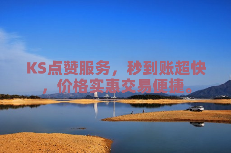 KS点赞服务，秒到账超快，价格实惠交易便捷。