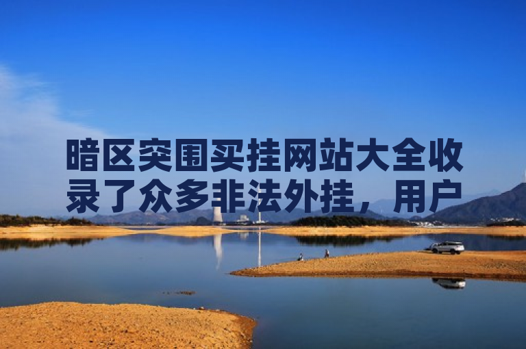 暗区突围买挂网站大全收录了众多非法外挂，用户需警惕风险。