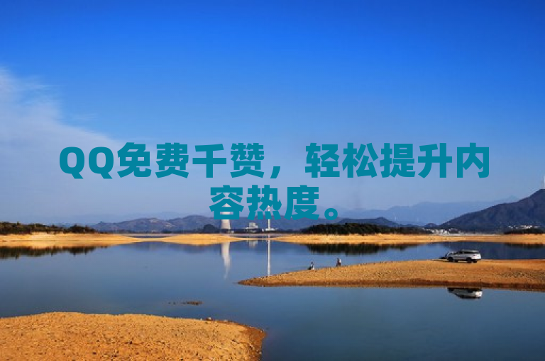 QQ免费千赞，轻松提升内容热度。