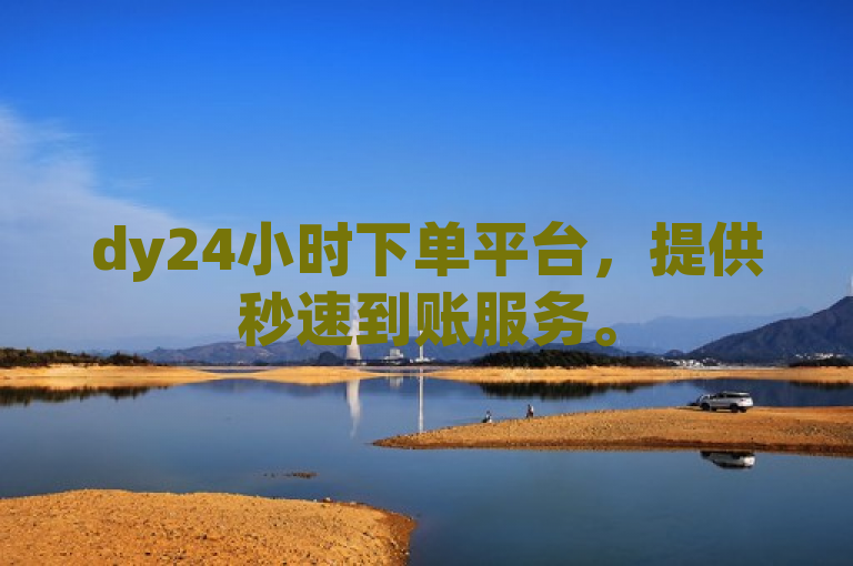 dy24小时下单平台，提供秒速到账服务。