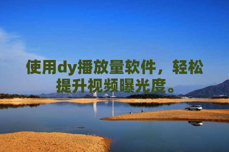 使用dy播放量软件，轻松提升视频曝光度。