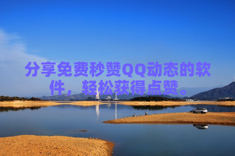 分享免费秒赞QQ动态的软件，轻松获得点赞。