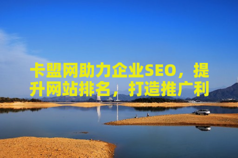 卡盟网助力企业SEO，提升网站排名，打造推广利器。