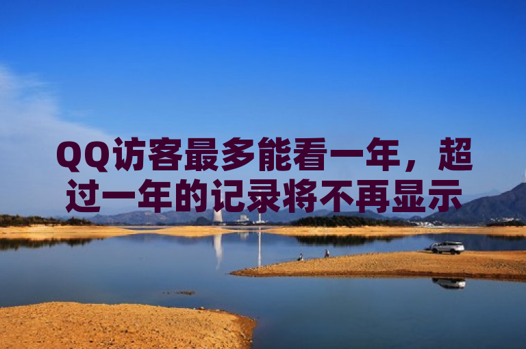 QQ访客最多能看一年，超过一年的记录将不再显示。