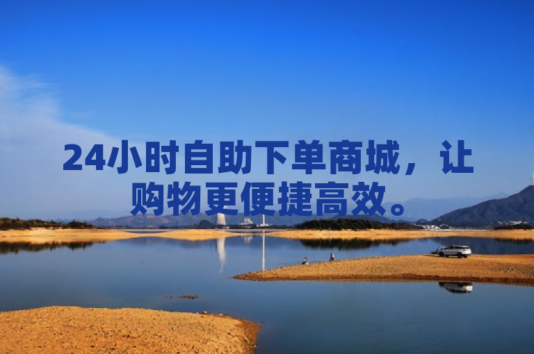24小时自助下单商城，让购物更便捷高效。