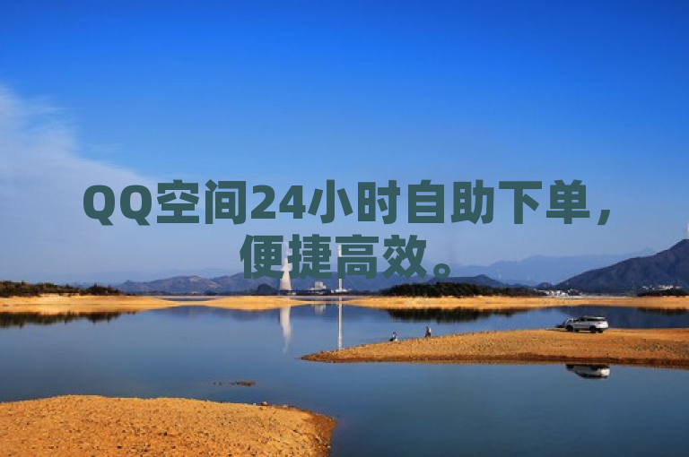QQ空间24小时自助下单，便捷高效。