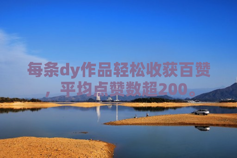 每条dy作品轻松收获百赞，平均点赞数超200。