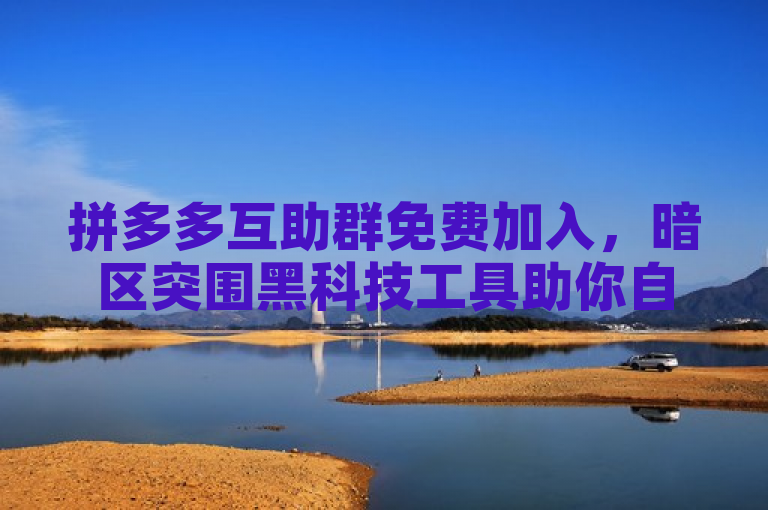 拼多多互助群免费加入，暗区突围黑科技工具助你自助下单。