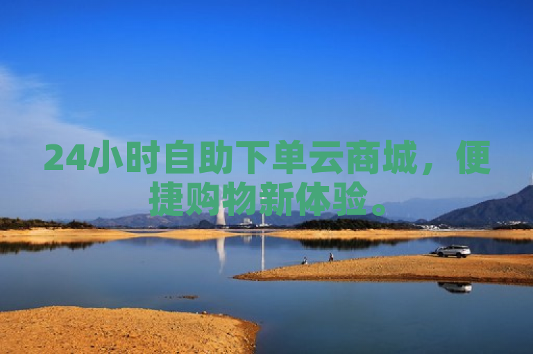 24小时自助下单云商城，便捷购物新体验。