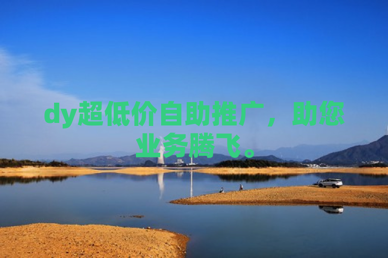 dy超低价自助推广，助您业务腾飞。