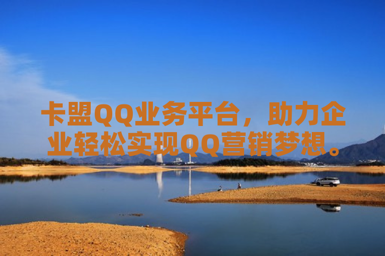 卡盟QQ业务平台，助力企业轻松实现QQ营销梦想。