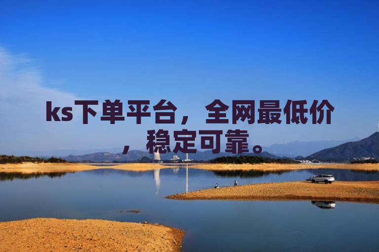 ks下单平台，全网最低价，稳定可靠。