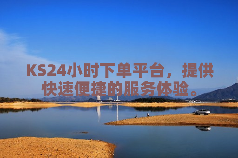 KS24小时下单平台，提供快速便捷的服务体验。