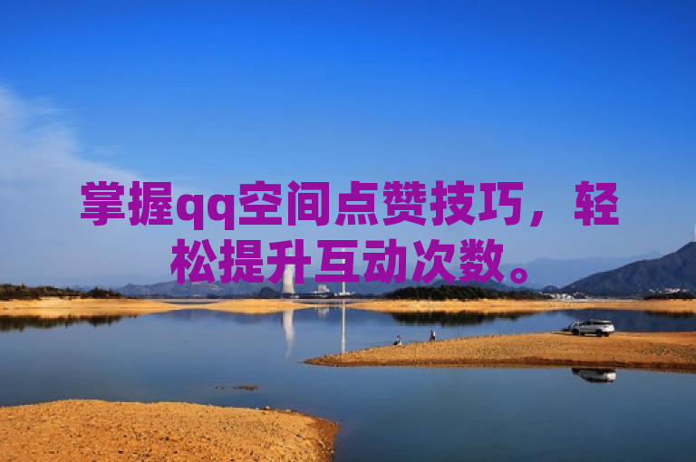 掌握qq空间点赞技巧，轻松提升互动次数。