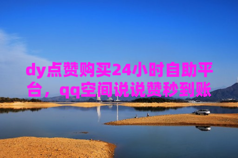 dy点赞购买24小时自助平台，qq空间说说赞秒到账，王者体育直播app特色多。