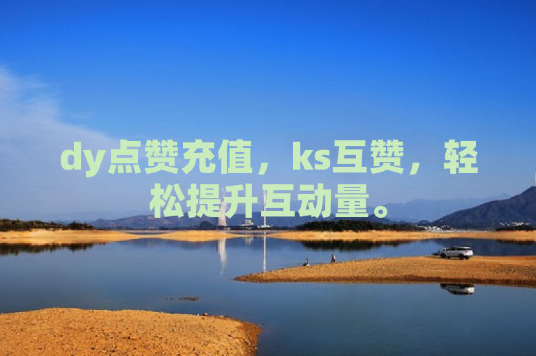 dy点赞充值，ks互赞，轻松提升互动量。