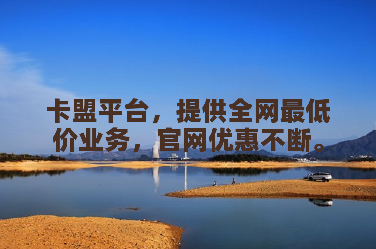 卡盟平台，提供全网最低价业务，官网优惠不断。