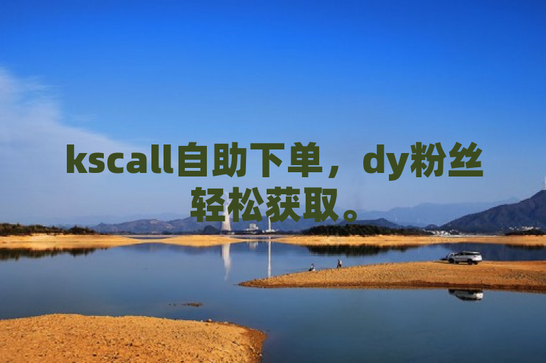 kscall自助下单，dy粉丝轻松获取。