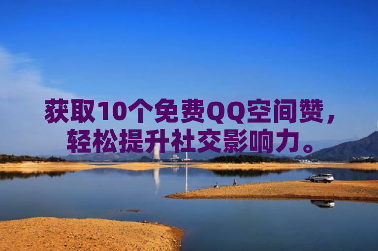 获取10个免费QQ空间赞，轻松提升社交影响力。