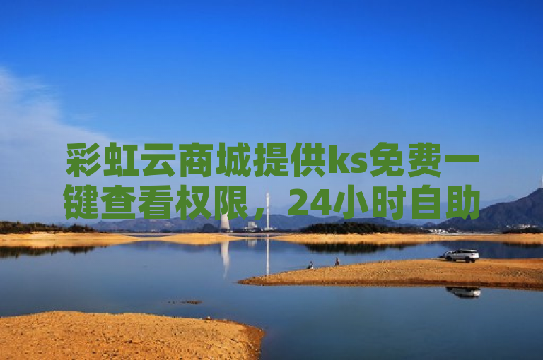 彩虹云商城提供ks免费一键查看权限，24小时自助下单服务。