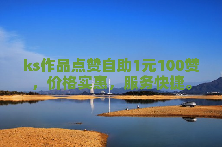 ks作品点赞自助1元100赞，价格实惠，服务快捷。