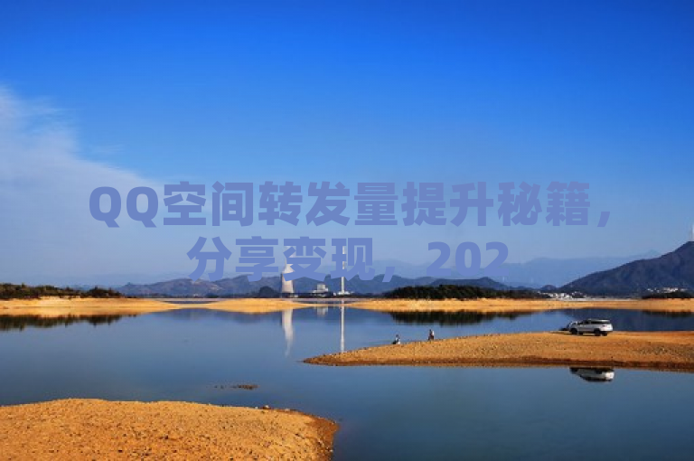 QQ空间转发量提升秘籍，分享变现，2025必备技巧！
