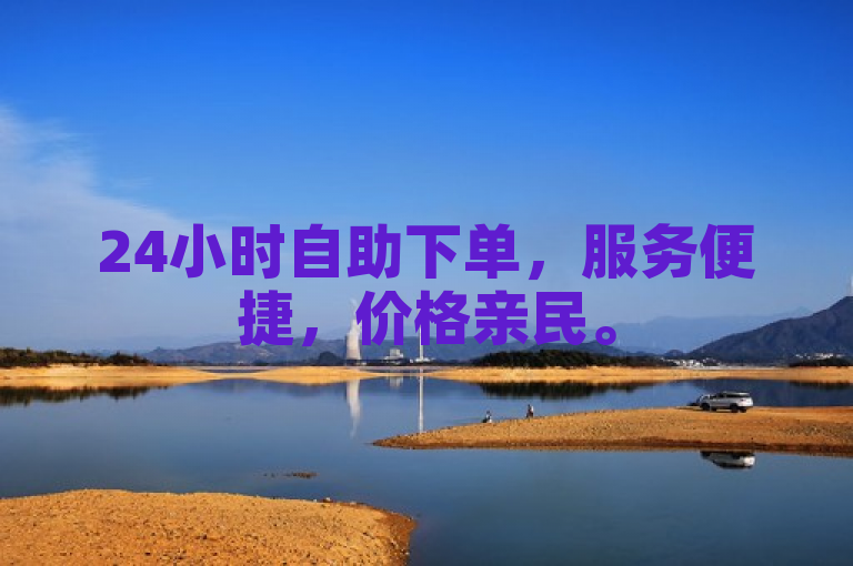 24小时自助下单，服务便捷，价格亲民。