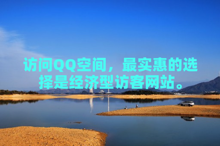 访问QQ空间，最实惠的选择是经济型访客网站。