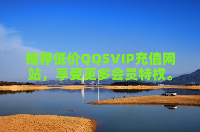推荐低价QQSVIP充值网站，享受更多会员特权。