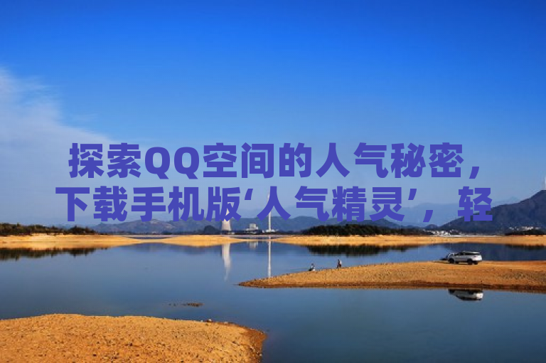 探索QQ空间的人气秘密，下载手机版‘人气精灵’，轻松提升访客量。