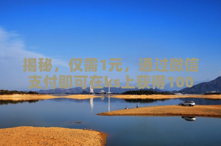 揭秘，仅需1元，通过微信支付即可在ks上获得100个赞！